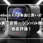 Nebula X1は本当に買いか？映像美・音質・ジンバル機能を徹底評価